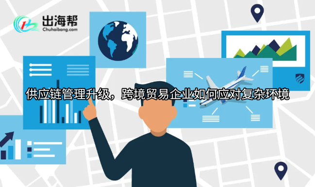 供应链管理升级，跨境贸易企业如何应对复杂环境